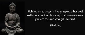 quote-holding-on-to-anger-is-like-grasping-a-hot-coal-with-the-intent-of-throwing-it-at-someone-else-you-buddha-26643